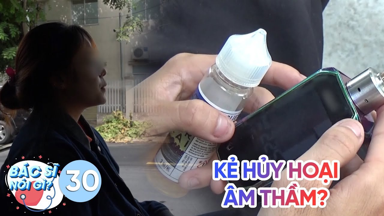Bác Sĩ Nói Gì|Tập 30: Thuốc lá điện tử - Phát minh giúp cai nghiện hay kẻ giết người mới?