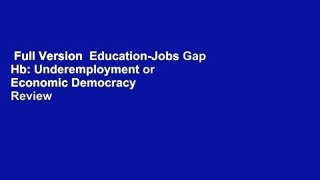 Full Version  Education-Jobs Gap Hb: Underemployment or Economic Democracy  Review