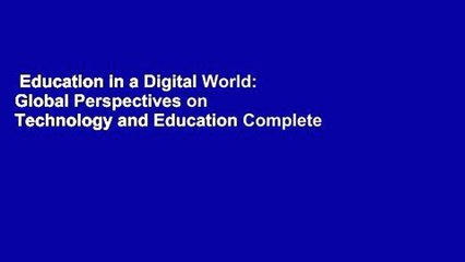 Education in a Digital World: Global Perspectives on Technology and Education Complete