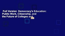 Full Version  Democracy's Education: Public Work, Citizenship, and the Future of Colleges and