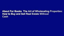 About For Books  The Art of Wholesaling Properties: How to Buy and Sell Real Estate Without Cash