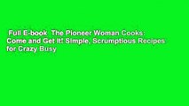 Full E-book  The Pioneer Woman Cooks: Come and Get It! Simple, Scrumptious Recipes for Crazy Busy