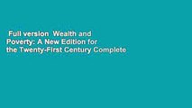 Full version  Wealth and Poverty: A New Edition for the Twenty-First Century Complete