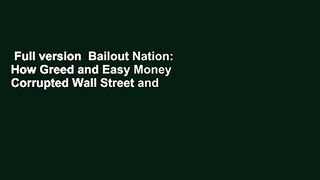 Full version  Bailout Nation: How Greed and Easy Money Corrupted Wall Street and Shook the World