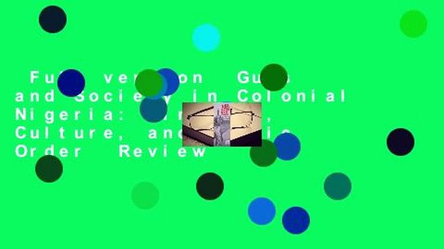 Full version Guns and Society in Colonial Nigeria: Firearms, Culture, and Public Order Review