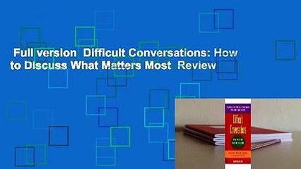 Full version  Difficult Conversations: How to Discuss What Matters Most  Review
