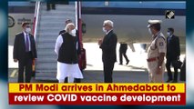 PM Modi arrives in Ahmedabad to review Covid-19 vaccine development