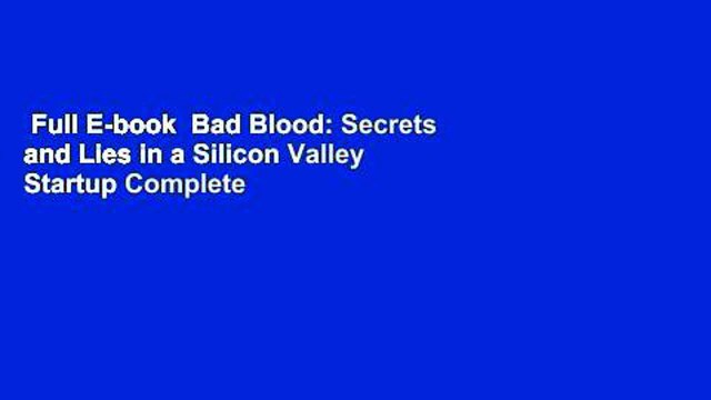 Full E-book Bad Blood: Secrets and Lies in a Silicon Valley Startup Complete