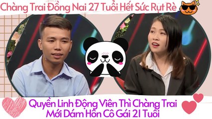 Chàng Trai Đồng Nai 27 Tuổi Hết Sức Rụt Rè Làm Quyền Linh Động Viên Mãi Mới Dám Hôn Cô Gái 21 Tuổi 