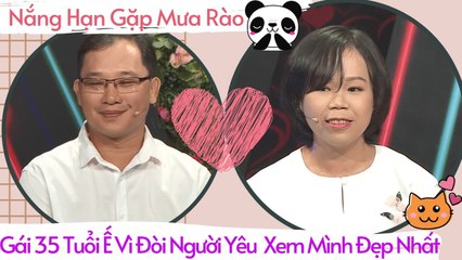Nắng Hạn Gặp Mưa Rào - Cô Gái 35 Tuổi Vẫn Còn Ế Vì Đòi Tìm Người Yêu Xem Cô Là Người Đẹp Nhất 