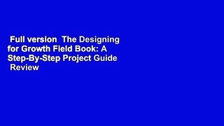 Full version  The Designing for Growth Field Book: A Step-By-Step Project Guide  Review