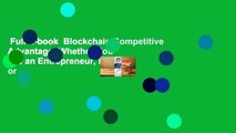 Full E-book  Blockchain Competitive Advantage: Whether You Are an Entrepreneur, Investor, or