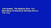 Full version  The Radium Girls: The Dark Story of America's Shining Women  For Free