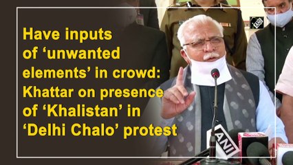 Have inputs of ‘unwanted elements’ in crowd: Khattar on presence of ‘Khalistan’ in ‘Delhi Chalo’ protest