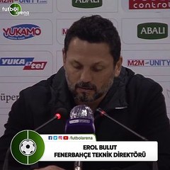 Erol Bulut: "8 dakika uzatılan maç var. Ben 16 dakika bekliyordum"