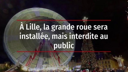 À Lille, la grande roue sera installée, mais interdite au public