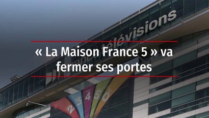 « La Maison France 5 » va fermer ses portes