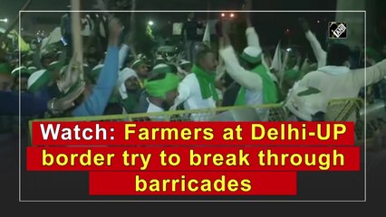 Farmers at Delhi-UP border try to break through barricades