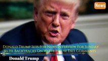 Donald Trump Sets Fox News Interview For Sunday As He Backtracks On White House Exit Comments