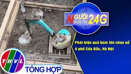 Người đưa tin 24G (18g30 ngày 29/11/2020) - Phát hiện quả bom lớn chưa nổ ở phố Cửa Bắc, Hà Nội