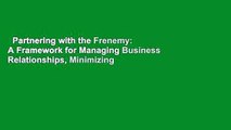 Partnering with the Frenemy: A Framework for Managing Business Relationships, Minimizing