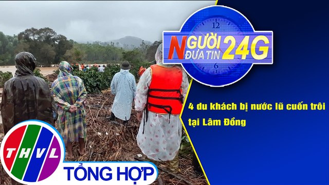 Người đưa tin 24G (6g30 ngày 30/11/2020) - 4 du khách bị nước lũ cuốn trôi tại Lâm Đồng