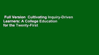 Full Version  Cultivating Inquiry-Driven Learners: A College Education for the Twenty-First