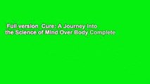 Full version  Cure: A Journey Into the Science of Mind Over Body Complete