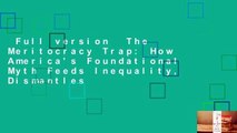 Full version  The Meritocracy Trap: How America's Foundational Myth Feeds Inequality, Dismantles