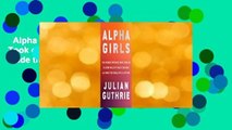 Alpha Girls: The Women Upstarts Who Took on Silicon Valley's Male Culture and Made the Deals of