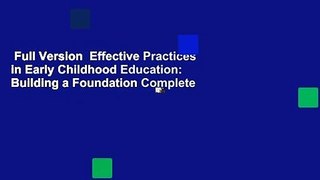 Full Version  Effective Practices in Early Childhood Education: Building a Foundation Complete