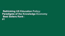 Rethinking US Education Policy: Paradigms of the Knowledge Economy  Best Sellers Rank : #1