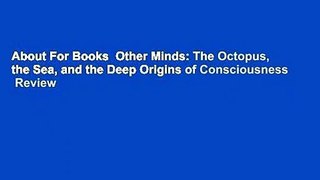 About For Books  Other Minds: The Octopus, the Sea, and the Deep Origins of Consciousness  Review