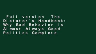 Full version  The Dictator's Handbook: Why Bad Behavior is Almost Always Good Politics Complete