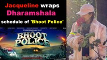 Jacqueline wraps Dharamshala schedule of 'Bhoot Police'