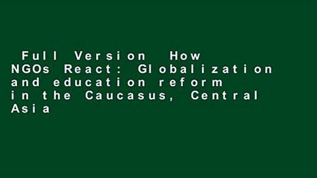 Full Version How NGOs React: Globalization and education reform in the Caucasus, Central Asia