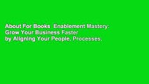 About For Books  Enablement Mastery: Grow Your Business Faster by Aligning Your People, Processes,