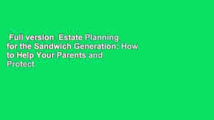 Full version  Estate Planning for the Sandwich Generation: How to Help Your Parents and Protect