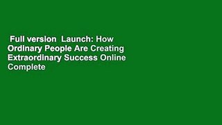 Full version  Launch: How Ordinary People Are Creating Extraordinary Success Online Complete