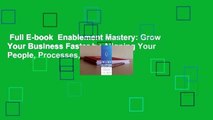 Full E-book  Enablement Mastery: Grow Your Business Faster by Aligning Your People, Processes,