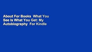 About For Books  What You See Is What You Get: My Autobiography  For Kindle