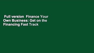 Full version  Finance Your Own Business: Get on the Financing Fast Track  For Kindle