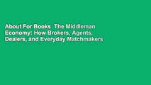 About For Books  The Middleman Economy: How Brokers, Agents, Dealers, and Everyday Matchmakers