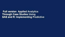 Full version  Applied Analytics Through Case Studies Using SAS and R: Implementing Predictive