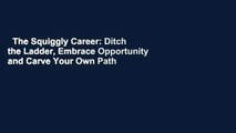 The Squiggly Career: Ditch the Ladder, Embrace Opportunity and Carve Your Own Path Through the