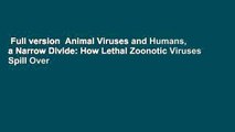 Full version  Animal Viruses and Humans, a Narrow Divide: How Lethal Zoonotic Viruses Spill Over