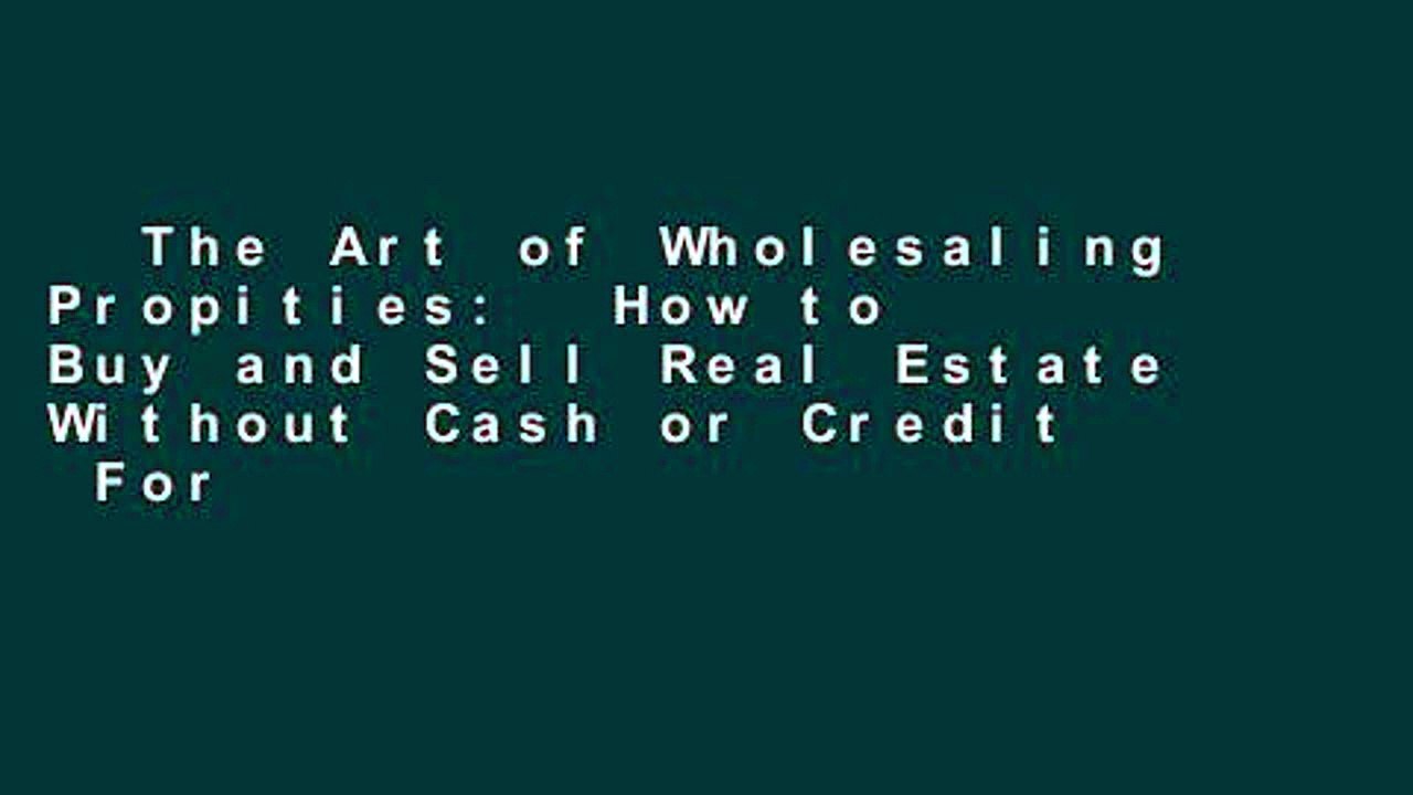 The Art of Wholesaling Propities How to Buy and Sell Real Estate