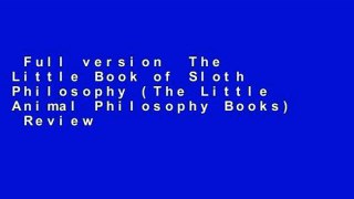 Full version  The Little Book of Sloth Philosophy (The Little Animal Philosophy Books)  Review