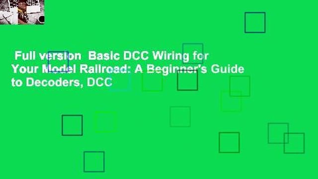Full version Basic DCC Wiring for Your Model Railroad: A Beginner's Guide to Decoders, DCC