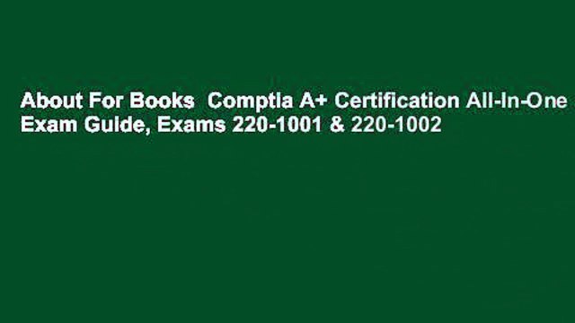 About For Books Comptia A+ Certification All-In-One Exam Guide, Exams 220-1001 & 220-1002